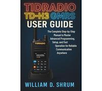 Tidradio Td-H3 Gmrs User Guide: The Complete Step-by-Step Manual to Master Advanced Programming, Setup, and Fast Operation for Reliable Communication Anywhere