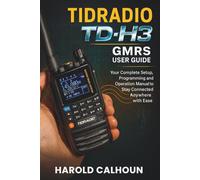 TIDRADIO TD-H3 GMRS USER GUIDE: Your Complete Setup, Programming and Operation Manual to Stay Connected Anywhere with Ease