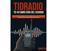 TIDRADIOT D-H3 GMRS GUÍA DEL USUARIO: Guía completa de programación, configuración y comunicación de emergencia para operaciones profesionales