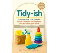 Tidy-ish: Cleaning with ADHD Games Simple Tools and Strategies for the Neurodivergent Home
