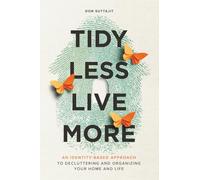Tidy Less, Live More: An Identity-Based Approach to Decluttering and Organizing Your Home and Life