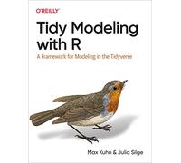 Tidy Modeling with R: A Framework for Modeling in the Tidyverse