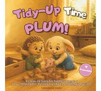 Tidy-Up Time, Plum!: A Clean-Up Story for Toddlers Ages 2-4 About Helping Out, Putting Toys Away, and Happy Routines (Plum the Bunny - Toddler Skills)