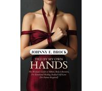 Tied by my own Hands: The Woman's Guide to Shibari Self-Tying for Body Liberation, Emotional Healing, and Radical Self-Love (No Partner Required)