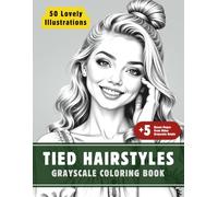 Tied Hairstyles Coloring Book: Grayscale Coloring Book for Adults with 50 High-Quality and Unique Illustrations for Relaxation and Stress Relief. (Grayscale Coloring Books for Adults)
