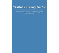 Tied to Her Family, Not Me: A Prompt Journal for Men Dealing with Toxic In-Laws