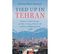 Tied Up in Tehran: Women, Social Change, and the Politics of Daily Life in Postrevolutionary Iran