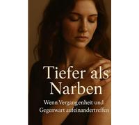Tiefer als Narben - Wenn Vergangenheit und Gegenwart aufeinandertreffen