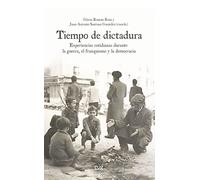 Tiempo de dictadura: Experiencias cotidianas durante la guerra, el franquismo y la democracia (Historia)
