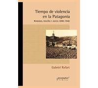 Tiempo de violencia en la Patagonia: Bandidos, policías y jueces 1890-1940: 8 (ARGENTINA, SU CULTURA, HISTORIA Y SOCIEDAD IV)
