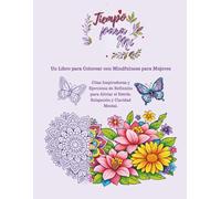 Tiempo para Mí: Libro para Colorear con Mindfulness para Mujeres: Citas inspiradoras y ejercicios de reflexión para aliviar el estrés, relajarte y lograr claridad mental. (ME time)