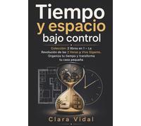 Tiempo y espacio bajo control: Colección: 2 libros en 1 - La Revolución de las 2 Horas y Vive Gigante. Organiza tu tiempo y transforma tu casa pequeña