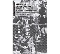 Tiempos de oscuridad. Historia de los golpes de Estado en América Latina (Pensamiento crítico)