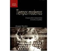 Tiempos Modernos: Ensayos Sobre La Temporalidad En Arte Y Politica