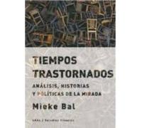 Tiempos Trastornados: Analisis Historias Y Politicas De La Mirada