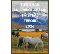 TIEN SHAN An Chirgeastáin TAISTEAL TREOIR 2026: Faigh amach Cosáin Fholaithe, Iúrtaí agus Lochanna Alpacha na Cirgeastáine
