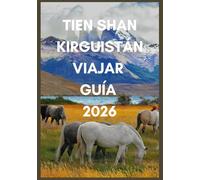 Tien Shan Kirguistán VIAJAR GUÍA 2026: Descubre los senderos ocultos, las yurtas y los lagos alpinos de Kirguistán.