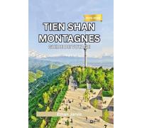TIEN SHAN MONTAGNES GUIDE DE VOYAGE 2025-2026: Découvrez le monde montagneux caché de l'Asie centrale : culture, randonnées et aventures au ... et en Chine. (The Traveler's Companion)