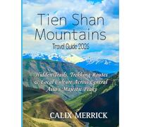 Tien Shan Mountains Travel Guide 2026: Hidden Trails, Trekking Routes & Local Culture Across Central Asia’s Majestic Peaks