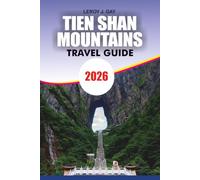 TIEN SHAN MOUNTAINS Travel Guide 2026: Your Complete Adventure and Vacation Planner Featuring Top Attractions Hidden Gems Outdoor Activities Local Cuisine Budget Tips and Stress Free Travel Planning