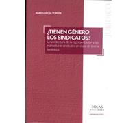 ¿Tienen género los sindicatos?: Una relectura de la representación y las estructuras sindicales en clave de teoría feminista (Monografías)