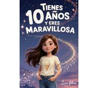 ¡Tienes 10 Años y Eres Maravillosa! Historias Inspiradoras para Niñas: Un libro mágico con 15 cuentos para ganar confianza en ti misma y descubrir tu creatividad y tu potencial escondido