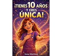 ¡TIENES 10 AÑOS Y ERES ÚNICA!: 15 Historias inspiradoras sobre autoestima, emociones, valentía y amistad para niñas que quieren descubrir su potencial