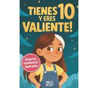 Tienes 10 y eres valiente: 12 historias inspiradoras de liderazgo y empoderamiento para niñas: relatos para fomentar valores, confianza y compasión (Regalos increíbles para niñas de 10)