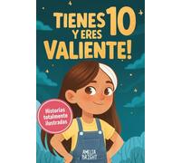 Tienes 10 y eres valiente: 12 historias inspiradoras de liderazgo y empoderamiento para niñas: relatos para fomentar valores, confianza y compasión (Regalos increíbles para niñas de 10)