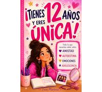 ¡TIENES 12 AÑOS Y ERES ÚNICA!: Todo lo que necesitas saber sobre amistades, autoestima, emociones y adolescencia para crecer segura y con confianza en ti misma. Un regalo para niñas de 12 años