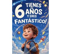 ¡Tienes 6 Años y Eres Fantástico! Historias Inspiradoras para Niños: Un libro increíble con 15 cuentos que te harán ganar confianza en ti mismo y sacar a la luz toda tu garra y potencial escondido