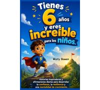Tienes 6 años y eres increíble para los niños: Historias inspiradoras y afirmaciones diarias para desarrollar la confianza, la resiliencia y una mentalidad de crecimiento.