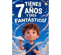 ¡Tienes 7 Años y Eres Fantástico! Historias Inspiradoras para Niños: Un libro increíble con 15 cuentos que te harán ganar confianza en ti mismo y sacar a la luz toda tu garra y potencial escondido