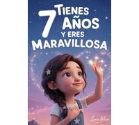 ¡Tienes 7 Años y Eres Maravillosa! Historias Inspiradoras para Niñas: Un libro mágico con 15 cuentos para ganar confianza en ti misma y descubrir tu creatividad y tu potencial escondido