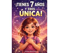 ¡TIENES 7 AÑOS Y ERES ÚNICA!: 15 Historias inspiradoras sobre empatía, autoestima, valentía y creatividad. Un regalo para una niña de 7 años para descubrir su potencial