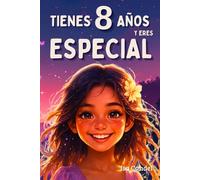 Tienes 8 Años y Eres Especial: Historias Inspiradoras para Niñas. 15 cuentos motivadores para ganar confianza en ti misma, descubrir tu potencial y tu creatividad ¡Eres Increíble!