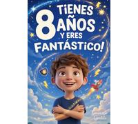 ¡Tienes 8 Años y Eres Fantástico! Historias Inspiradoras para Niños: Un libro increíble con 15 cuentos que te harán ganar confianza en ti mismo y sacar a la luz toda tu garra y potencial escondido