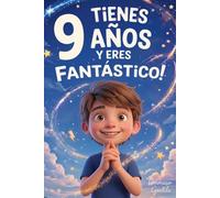 ¡Tienes 9 Años y Eres Fantástico! Historias Inspiradoras para Niños: Un libro increíble con 15 cuentos que te harán ganar confianza en ti mismo y sacar a la luz toda tu garra y potencial escondido