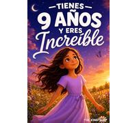 ¡Tienes 9 Años y Eres Increíble!: Cuentos inspiradores para niñas que quieren creer en sí mismas. Un regalo especial para fortalecer la autoestima, la confianza y la valentía