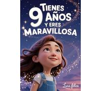 ¡Tienes 9 Años y Eres Maravillosa! Historias Inspiradoras para Niñas: Un libro mágico con 15 cuentos para ganar confianza en ti misma y descubrir tu creatividad y tu potencial escondido
