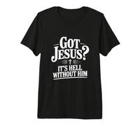 ¿Tienes a Jesús? Es el Infierno sin él Fe Cristiana Camiseta Premium