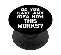 ¿Tienes Alguna Idea de cómo Funciona Esto? -Divertido Dicho sarcástico PopSockets PopGrip Adhesivo