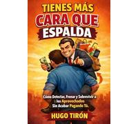Tienes Más Cara Que Espalda: Cómo Detectar, Frenar y Sobrevivir a los Aprovechados Sin Acabar Pagando Tú.