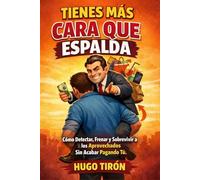 Tienes Más Cara Que Espalda: Cómo Detectar, Frenar y Sobrevivir a los Aprovechados Sin Acabar Pagando Tú.