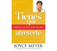 Tienes Que Atreverte: Abraza La Vida Con Pasión