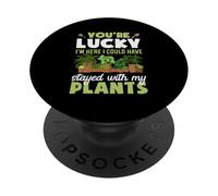 Tienes Suerte de Que Estoy aquí, podría haberme quedado con mis Plantas PopSockets PopGrip Adhesivo