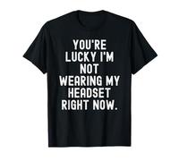 Tienes Suerte de Que no Estoy usando mis Auriculares en Este Momento Sarcástico Camiseta
