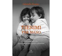 Tienimi per mano. Primi passi nella vita: un viaggio tra cura, legami e autonomia