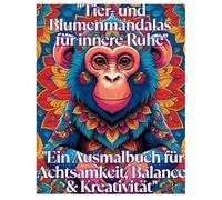 Tier & Blumen Mandalas - Für Innere Ruhe - Ein Ausmalbuch für Achtsamkeit, Balance & Kreativität