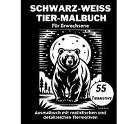 Tier-Malbuch für Erwachsene - Schwarz-Weiß-Ausmalbuch mit realistischen und detailreichen Tiermotiven: Monochrome Tierillustrationen zur Entspannung ... Ausmalen zum Abschalten und Genießen